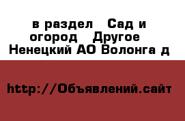  в раздел : Сад и огород » Другое . Ненецкий АО,Волонга д.